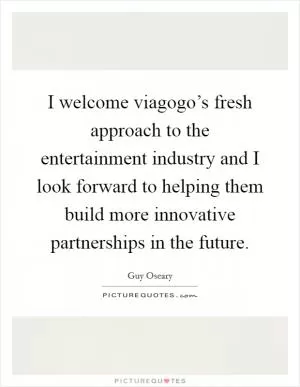 I welcome viagogo’s fresh approach to the entertainment industry and I look forward to helping them build more innovative partnerships in the future Picture Quote #1
