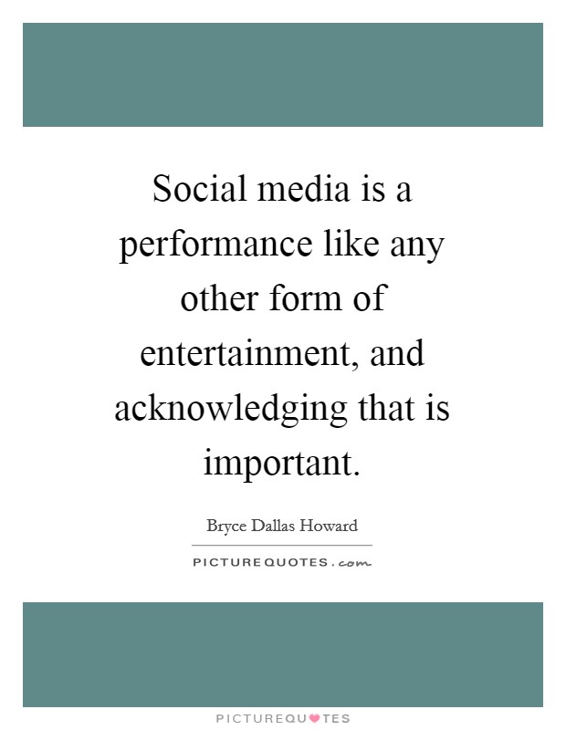 Social media is a performance like any other form of entertainment, and acknowledging that is important. Picture Quote #1