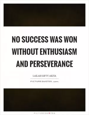 No success was won without enthusiasm and perseverance Picture Quote #1