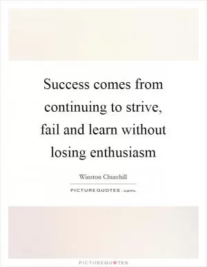 Success comes from continuing to strive, fail and learn without losing enthusiasm Picture Quote #1