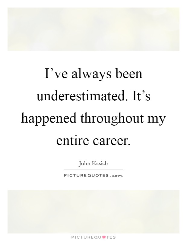I've always been underestimated. It's happened throughout my entire career. Picture Quote #1