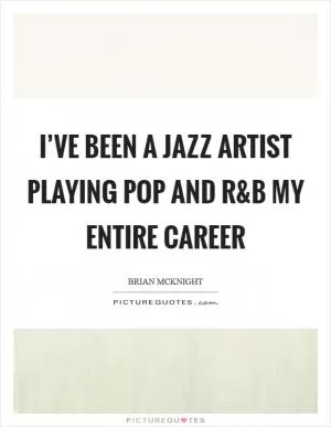 I’ve been a jazz artist playing pop and R Picture Quote #1
