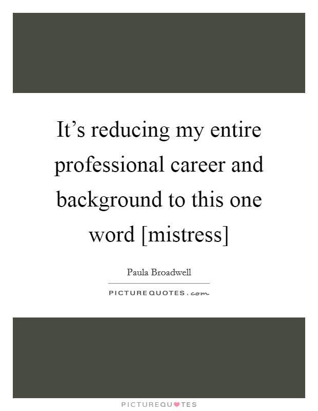 It's reducing my entire professional career and background to this one word [mistress] Picture Quote #1