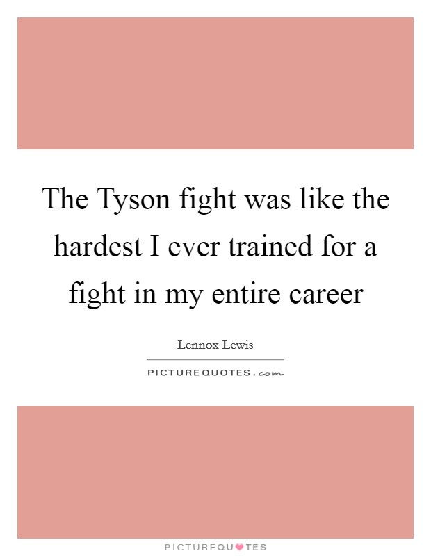 The Tyson fight was like the hardest I ever trained for a fight in my entire career Picture Quote #1