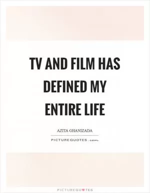 TV and film has defined my entire life Picture Quote #1