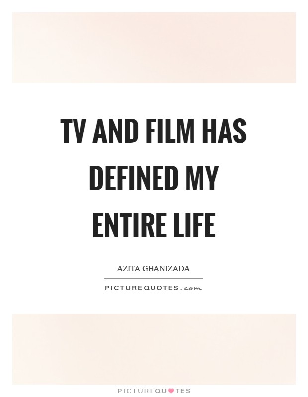 TV and film has defined my entire life Picture Quote #1