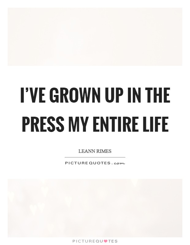 I've grown up in the press my entire life Picture Quote #1