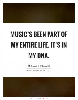 Music’s been part of my entire life. It’s in my DNA Picture Quote #1