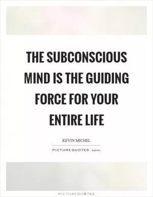 The subconscious mind is the guiding force for your entire life Picture Quote #1