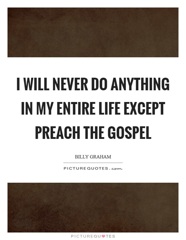 I will never do anything in my entire life except preach the Gospel Picture Quote #1