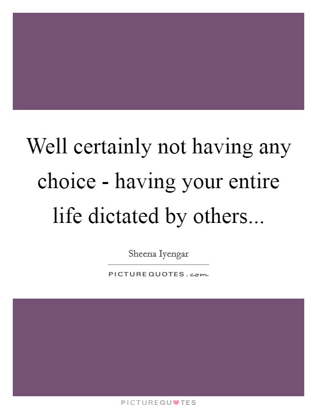 Well certainly not having any choice - having your entire life dictated by others... Picture Quote #1