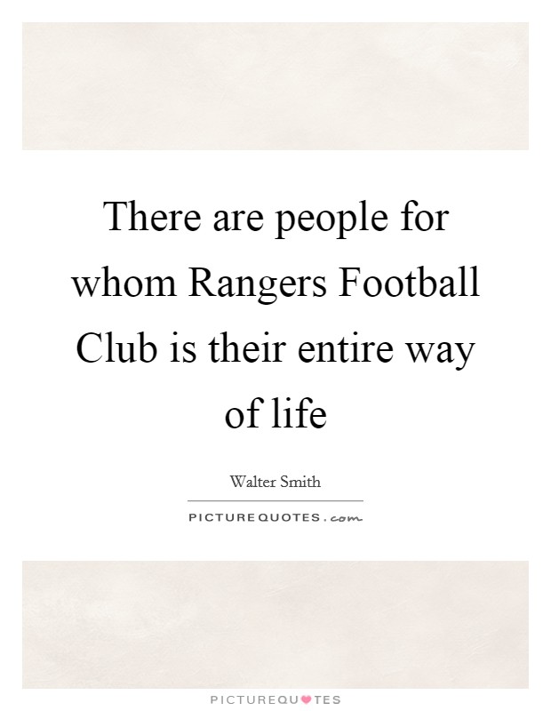 There are people for whom Rangers Football Club is their entire way of life Picture Quote #1