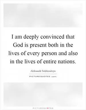 I am deeply convinced that God is present both in the lives of every person and also in the lives of entire nations Picture Quote #1