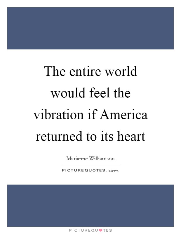 The entire world would feel the vibration if America returned to its heart Picture Quote #1