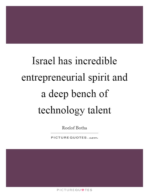 Israel has incredible entrepreneurial spirit and a deep bench of technology talent Picture Quote #1