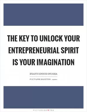 The key to unlock your entrepreneurial spirit is your imagination Picture Quote #1