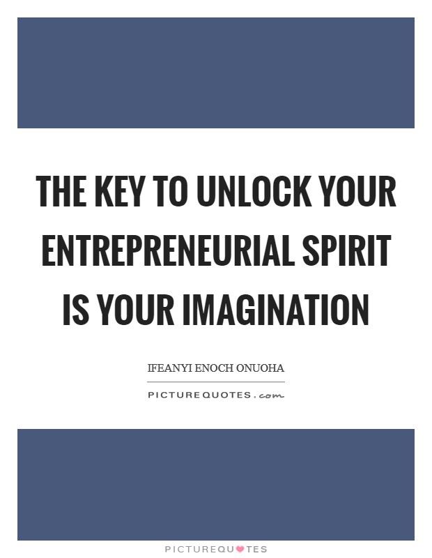 The key to unlock your entrepreneurial spirit is your imagination Picture Quote #1