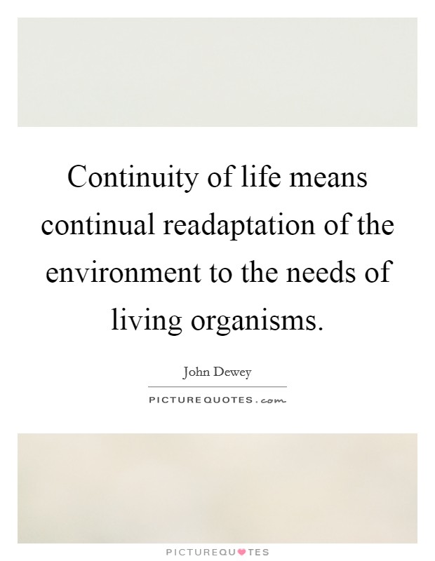 Continuity of life means continual readaptation of the environment to the needs of living organisms. Picture Quote #1