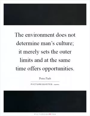 The environment does not determine man’s culture; it merely sets the outer limits and at the same time offers opportunities Picture Quote #1