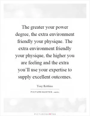 The greater your power degree, the extra environment friendly your physique. The extra environment friendly your physique, the higher you are feeling and the extra you’ll use your expertise to supply excellent outcomes Picture Quote #1