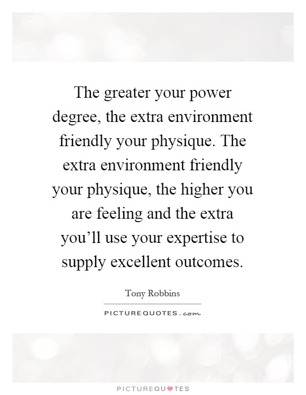 The greater your power degree, the extra environment friendly your physique. The extra environment friendly your physique, the higher you are feeling and the extra you'll use your expertise to supply excellent outcomes. Picture Quote #1