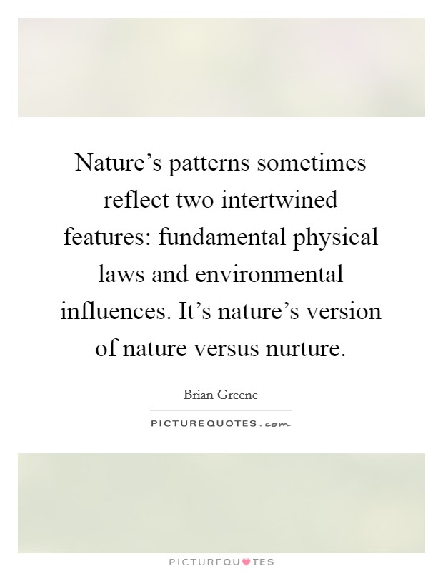 Nature's patterns sometimes reflect two intertwined features: fundamental physical laws and environmental influences. It's nature's version of nature versus nurture. Picture Quote #1
