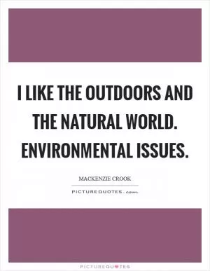 I like the outdoors and the natural world. Environmental issues Picture Quote #1