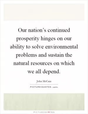 Our nation’s continued prosperity hinges on our ability to solve environmental problems and sustain the natural resources on which we all depend Picture Quote #1