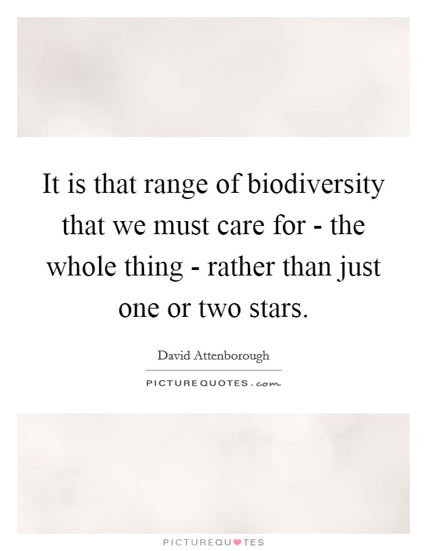 It is that range of biodiversity that we must care for - the whole thing - rather than just one or two stars. Picture Quote #1