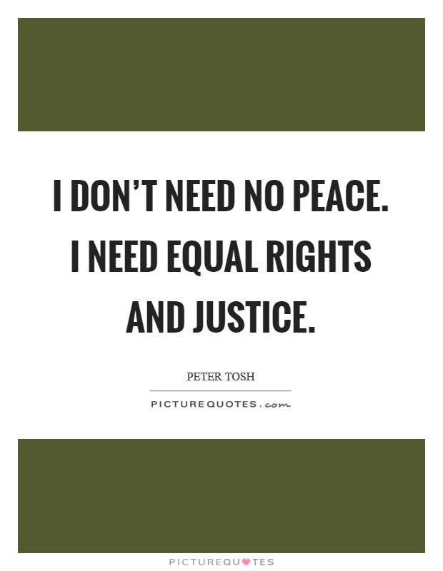 I don't need no peace. I need equal rights and justice. Picture Quote #1