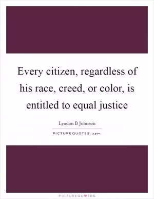 Every citizen, regardless of his race, creed, or color, is entitled to equal justice Picture Quote #1
