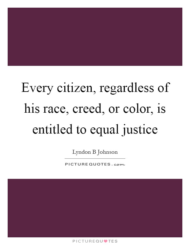 Every citizen, regardless of his race, creed, or color, is entitled to equal justice Picture Quote #1