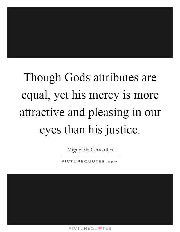 Though Gods attributes are equal, yet his mercy is more attractive and pleasing in our eyes than his justice. Picture Quote #1