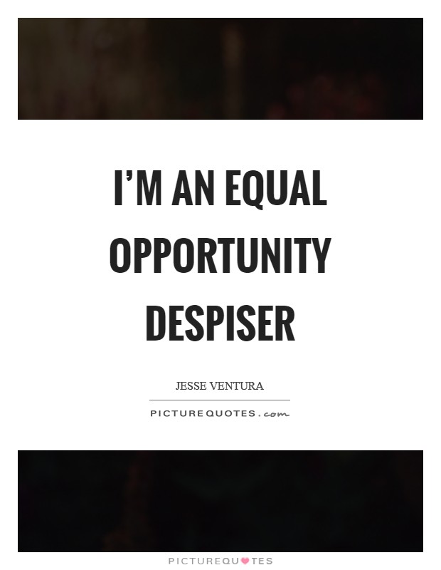 I'm an equal opportunity despiser Picture Quote #1