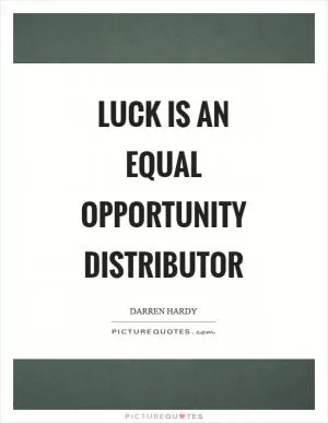 Luck is an equal opportunity distributor Picture Quote #1