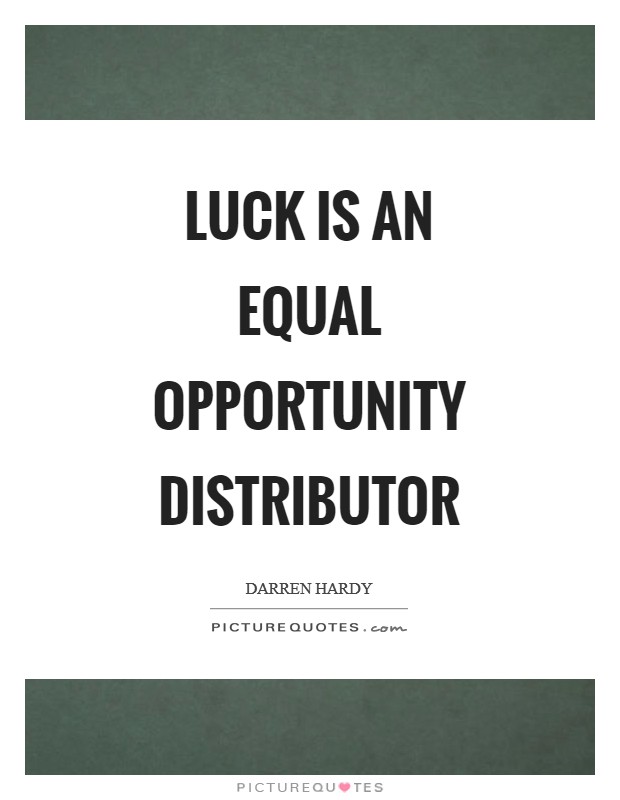 Luck is an equal opportunity distributor Picture Quote #1