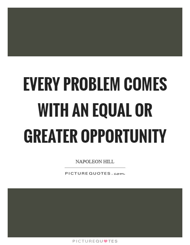 Every problem comes with an equal or greater opportunity Picture Quote #1