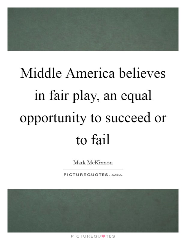 Middle America believes in fair play, an equal opportunity to succeed or to fail Picture Quote #1