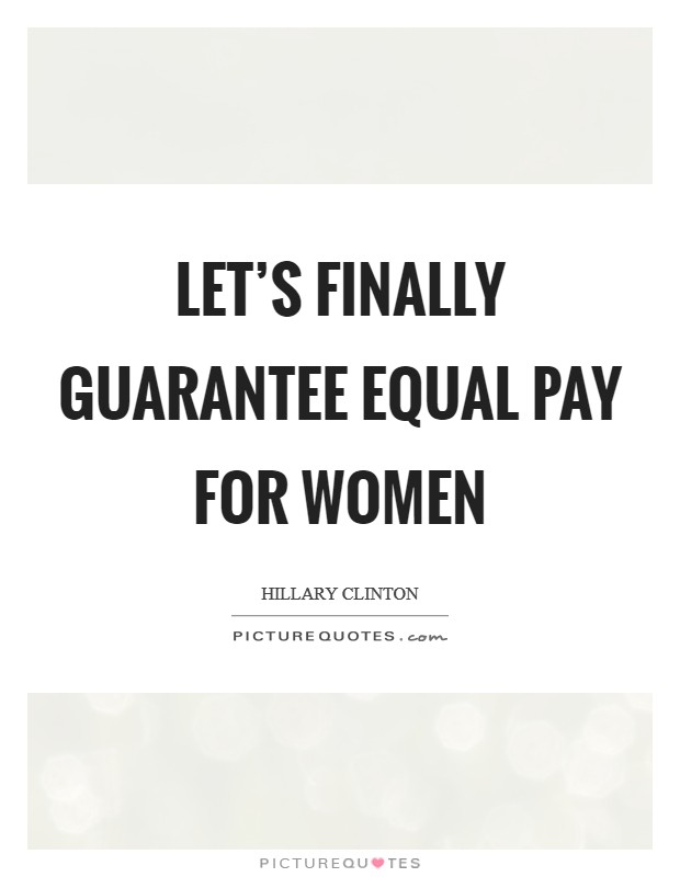 Let's finally guarantee equal pay for women Picture Quote #1