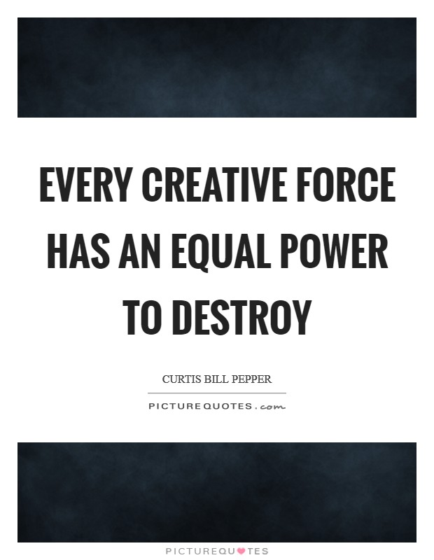 Every creative force has an equal power to destroy Picture Quote #1