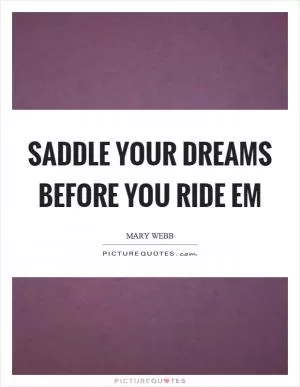 Saddle your dreams before you ride em Picture Quote #1