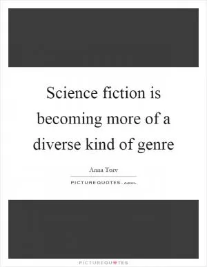 Science fiction is becoming more of a diverse kind of genre Picture Quote #1