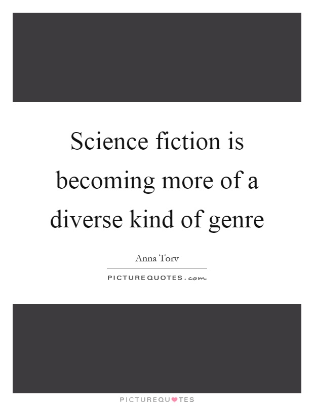 Science fiction is becoming more of a diverse kind of genre Picture Quote #1