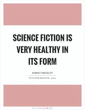 Science fiction is very healthy in its form Picture Quote #1