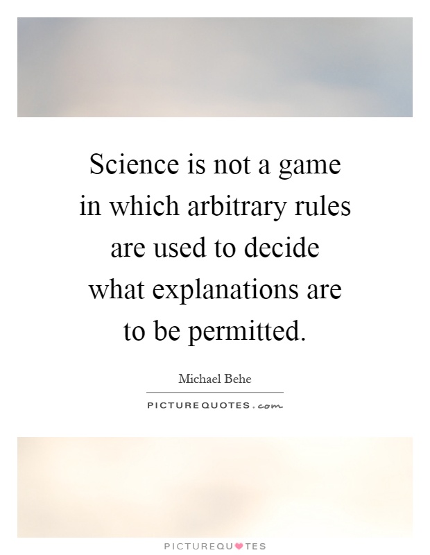 Science is not a game in which arbitrary rules are used to decide what explanations are to be permitted Picture Quote #1