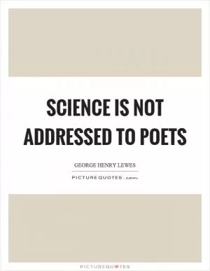 Science is not addressed to poets Picture Quote #1