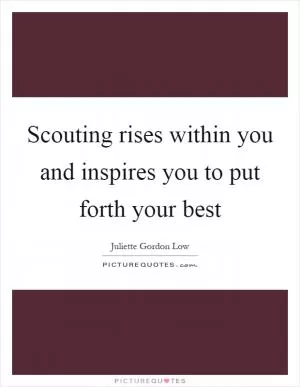 Scouting rises within you and inspires you to put forth your best Picture Quote #1