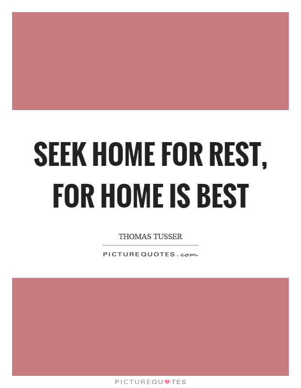 Seek home for rest, for home is best Picture Quote #1