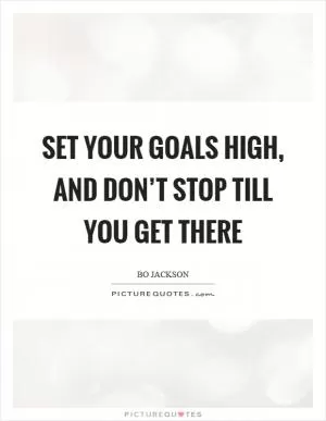Set your goals high, and don’t stop till you get there Picture Quote #1