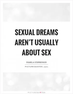 Sexual dreams aren’t usually about sex Picture Quote #1
